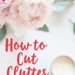 A close up of a flower with the words "how to cut clutter" written in red beneath
