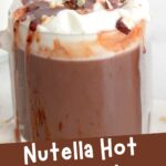 nutella hot chocolate in glass mug with recipe name overlay
